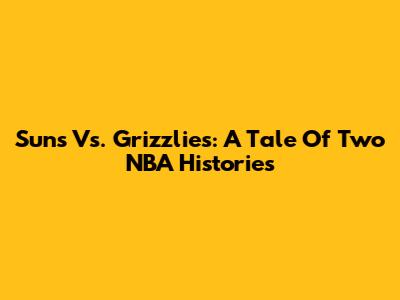 Suns Vs. Grizzlies: A Tale Of Two NBA Histories