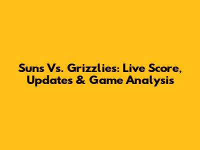 Suns Vs. Grizzlies: Live Score, Updates & Game Analysis