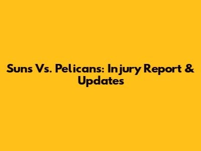Suns Vs. Pelicans: Injury Report & Updates