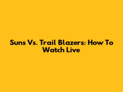 Suns Vs. Trail Blazers: How To Watch Live