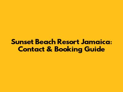 Sunset Beach Resort Jamaica: Contact & Booking Guide