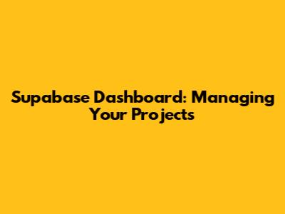 Supabase Dashboard: Managing Your Projects