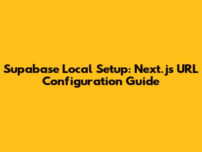 Supabase Local Setup: Next.js URL Configuration Guide