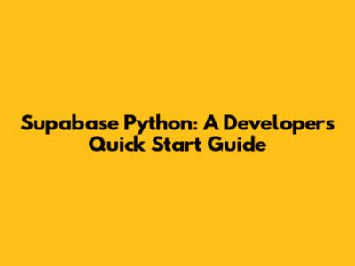 Supabase Python: A Developer's Quick Start Guide