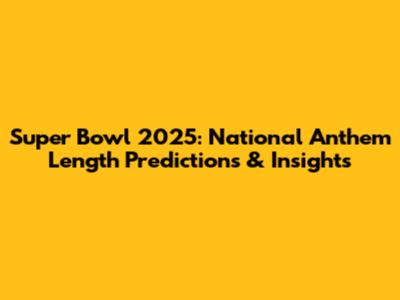 Super Bowl 2025: National Anthem Length Predictions & Insights