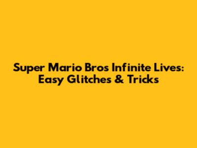 Super Mario Bros Infinite Lives: Easy Glitches & Tricks