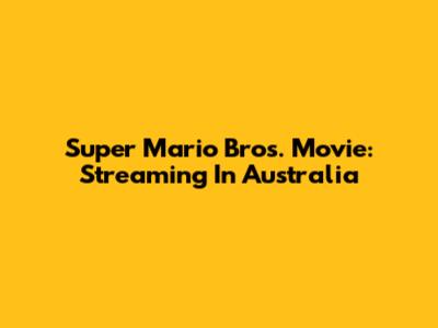 Super Mario Bros. Movie: Streaming In Australia