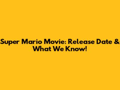 Super Mario Movie: Release Date & What We Know!