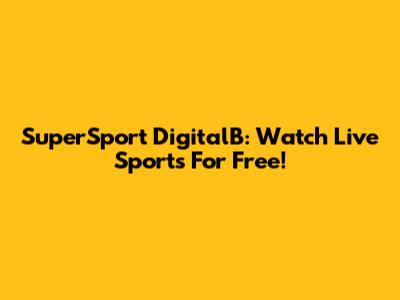 SuperSport DigitalB: Watch Live Sports For Free!