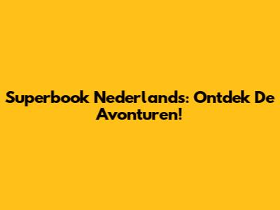 Superbook Nederlands: Ontdek De Avonturen!