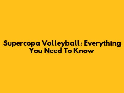 Supercopa Volleyball: Everything You Need To Know