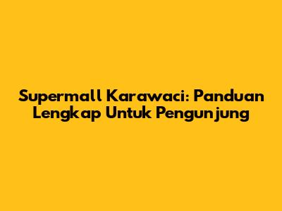 Supermall Karawaci: Panduan Lengkap Untuk Pengunjung