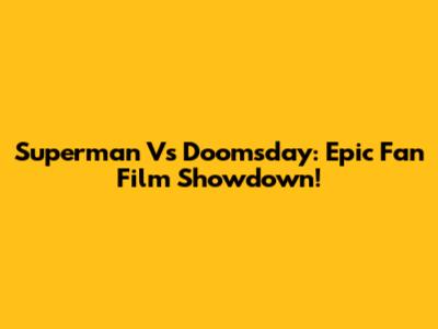 Superman Vs Doomsday: Epic Fan Film Showdown!