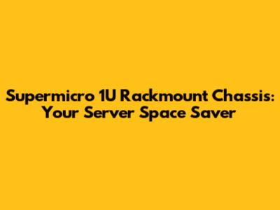 Supermicro 1U Rackmount Chassis: Your Server Space Saver