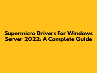 Supermicro Drivers For Windows Server 2022: A Complete Guide