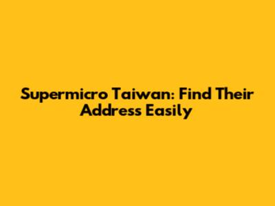 Supermicro Taiwan: Find Their Address Easily