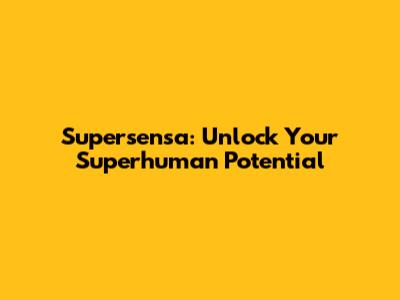 Supersensa: Unlock Your Superhuman Potential