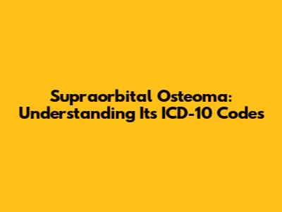 Supraorbital Osteoma: Understanding Its ICD-10 Codes