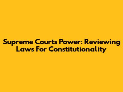 Supreme Court's Power: Reviewing Laws For Constitutionality