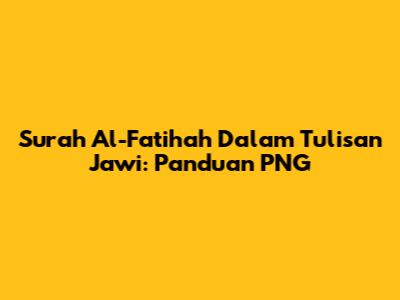 Surah Al-Fatihah Dalam Tulisan Jawi: Panduan PNG