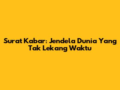 Surat Kabar: Jendela Dunia Yang Tak Lekang Waktu