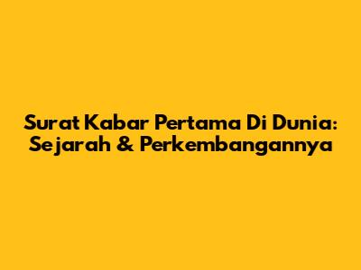 Surat Kabar Pertama Di Dunia: Sejarah & Perkembangannya