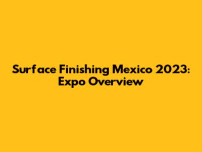 Surface Finishing Mexico 2023: Expo Overview