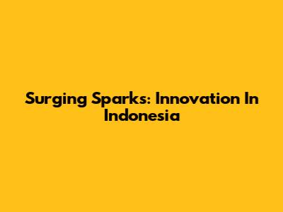 Surging Sparks: Innovation In Indonesia