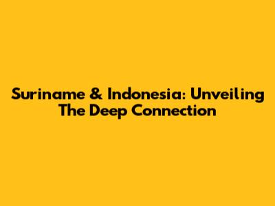 Suriname & Indonesia: Unveiling The Deep Connection