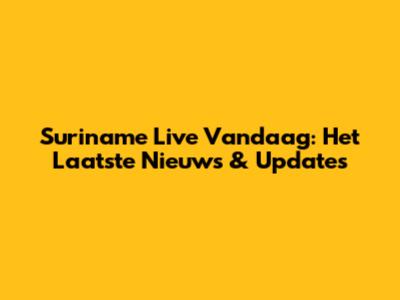 Suriname Live Vandaag: Het Laatste Nieuws & Updates