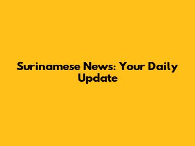 Surinamese News: Your Daily Update