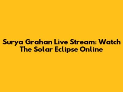Surya Grahan Live Stream: Watch The Solar Eclipse Online