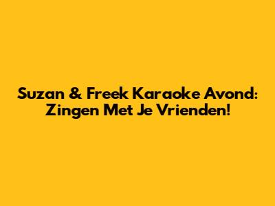 Suzan & Freek Karaoke Avond: Zingen Met Je Vrienden!