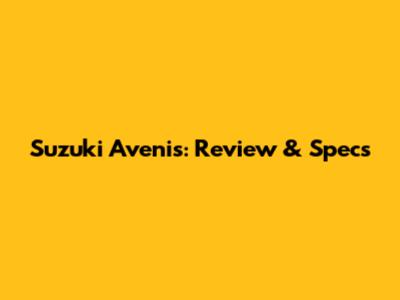 Suzuki Avenis: Review & Specs