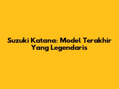 Suzuki Katana: Model Terakhir Yang Legendaris