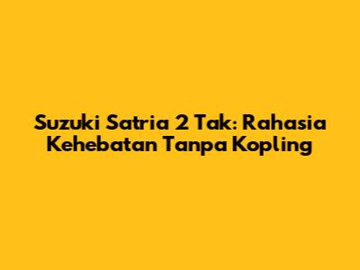 Suzuki Satria 2 Tak: Rahasia Kehebatan Tanpa Kopling