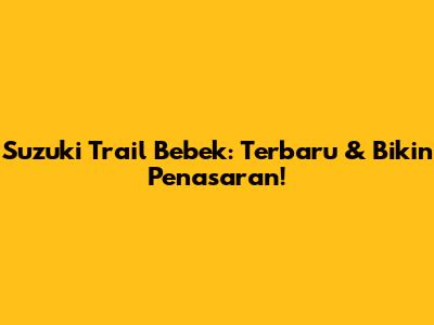 Suzuki Trail Bebek: Terbaru & Bikin Penasaran!