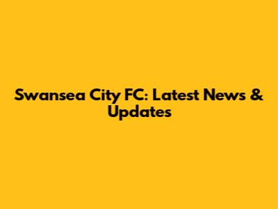 Swansea City FC: Latest News & Updates