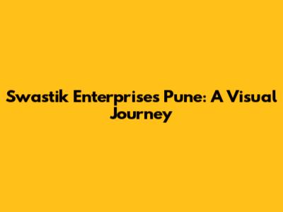 Swastik Enterprises Pune: A Visual Journey
