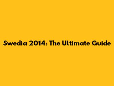 Swedia 2014: The Ultimate Guide