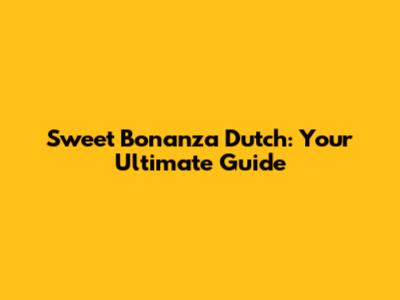 Sweet Bonanza Dutch: Your Ultimate Guide