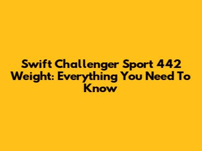Swift Challenger Sport 442 Weight: Everything You Need To Know