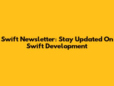 Swift Newsletter: Stay Updated On Swift Development