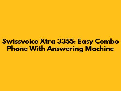 Swissvoice Xtra 3355: Easy Combo Phone With Answering Machine