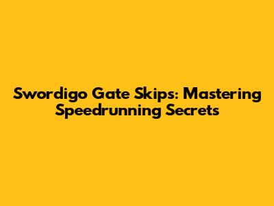 Swordigo Gate Skips: Mastering Speedrunning Secrets