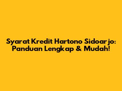 Syarat Kredit Hartono Sidoarjo: Panduan Lengkap & Mudah!