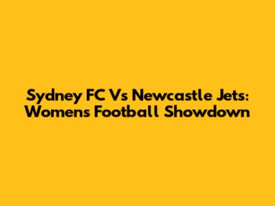 Sydney FC Vs Newcastle Jets: Women's Football Showdown