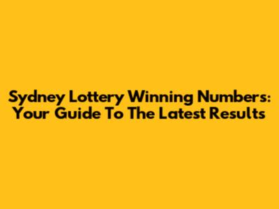Sydney Lottery Winning Numbers: Your Guide To The Latest Results