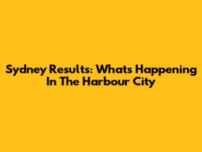 Sydney Results: What's Happening In The Harbour City