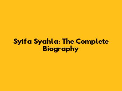 Syifa Syahla: The Complete Biography